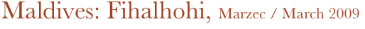 Maldives: Fihalhohi, Marzec / March 2009